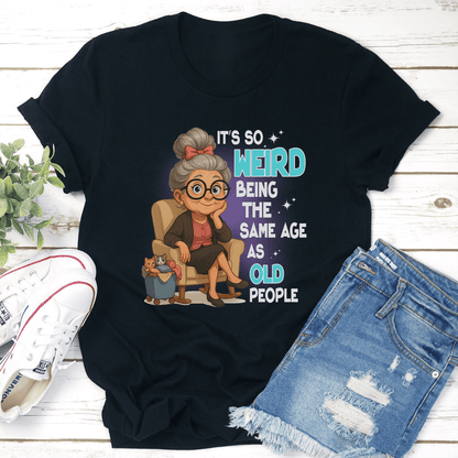 Its So Weird Being The Same Age As Old People Tee 2