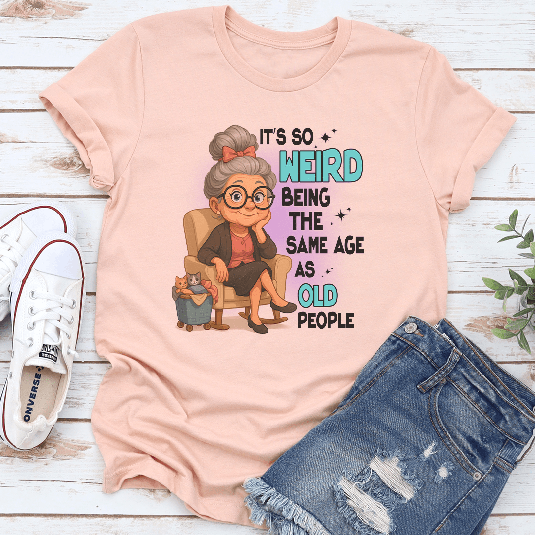 Its So Weird Being The Same Age As Old People Tee 3