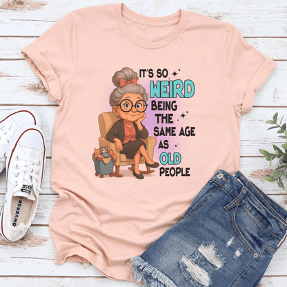 Its So Weird Being The Same Age As Old People Tee 3