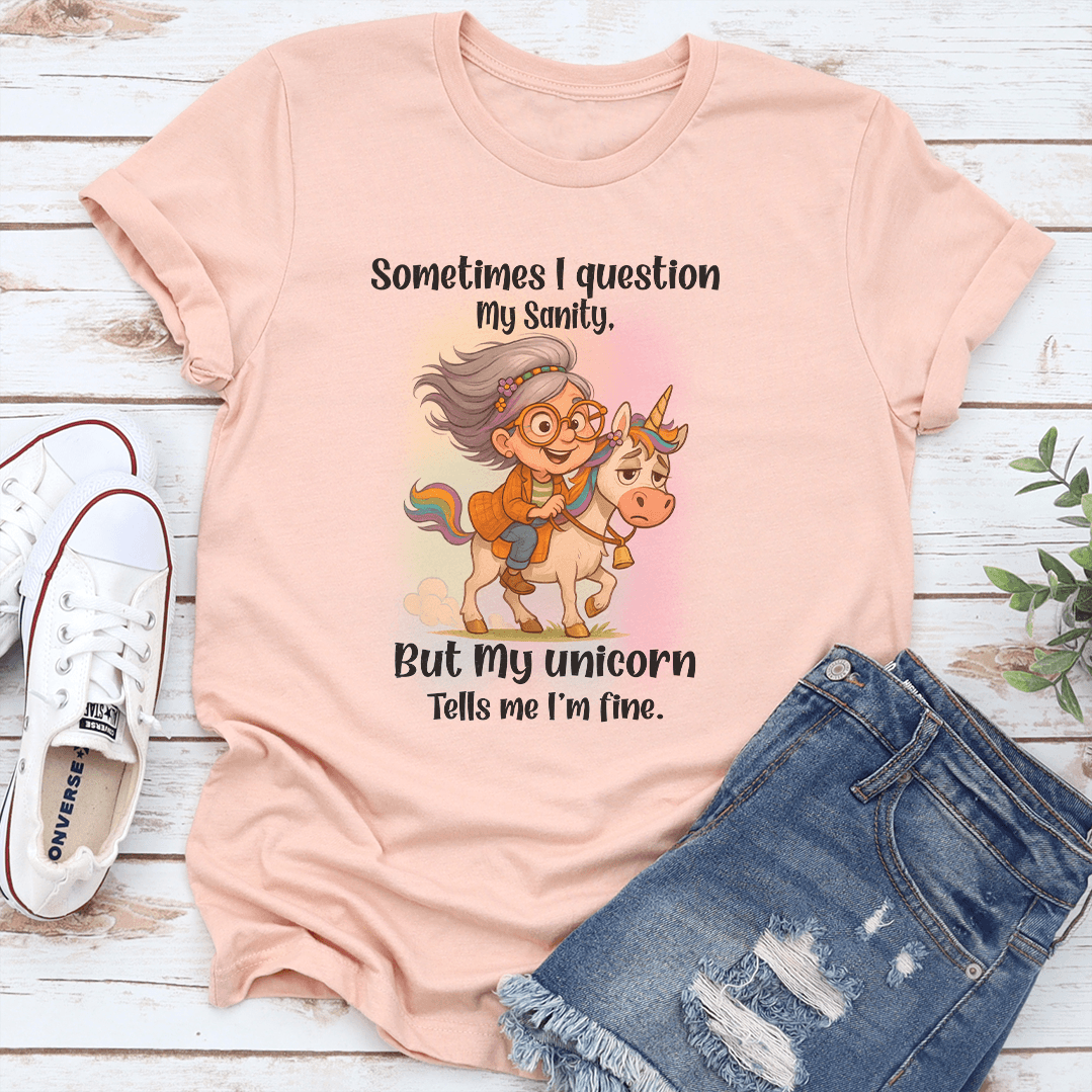 Sometimes I Question My Sanity But My Unicorn Tells Me Tee