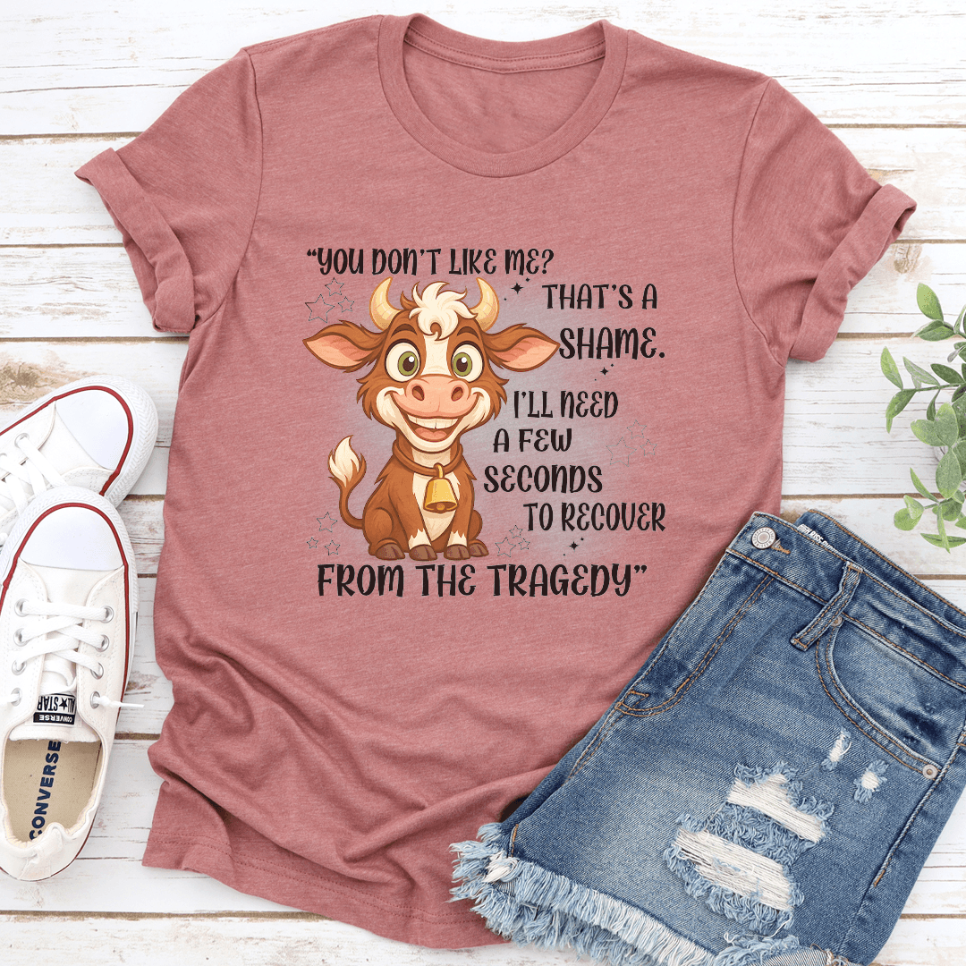 You Don't Like Me That's A Shame Tee