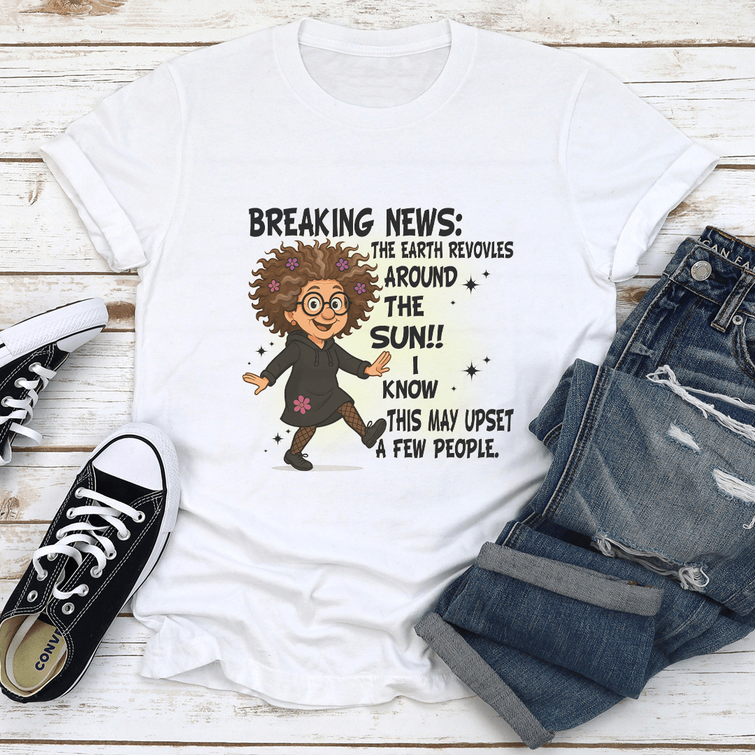 Breaking News The Earth Revovles Around The Sun Tee