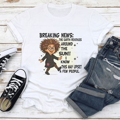 Breaking News The Earth Revovles Around The Sun Tee