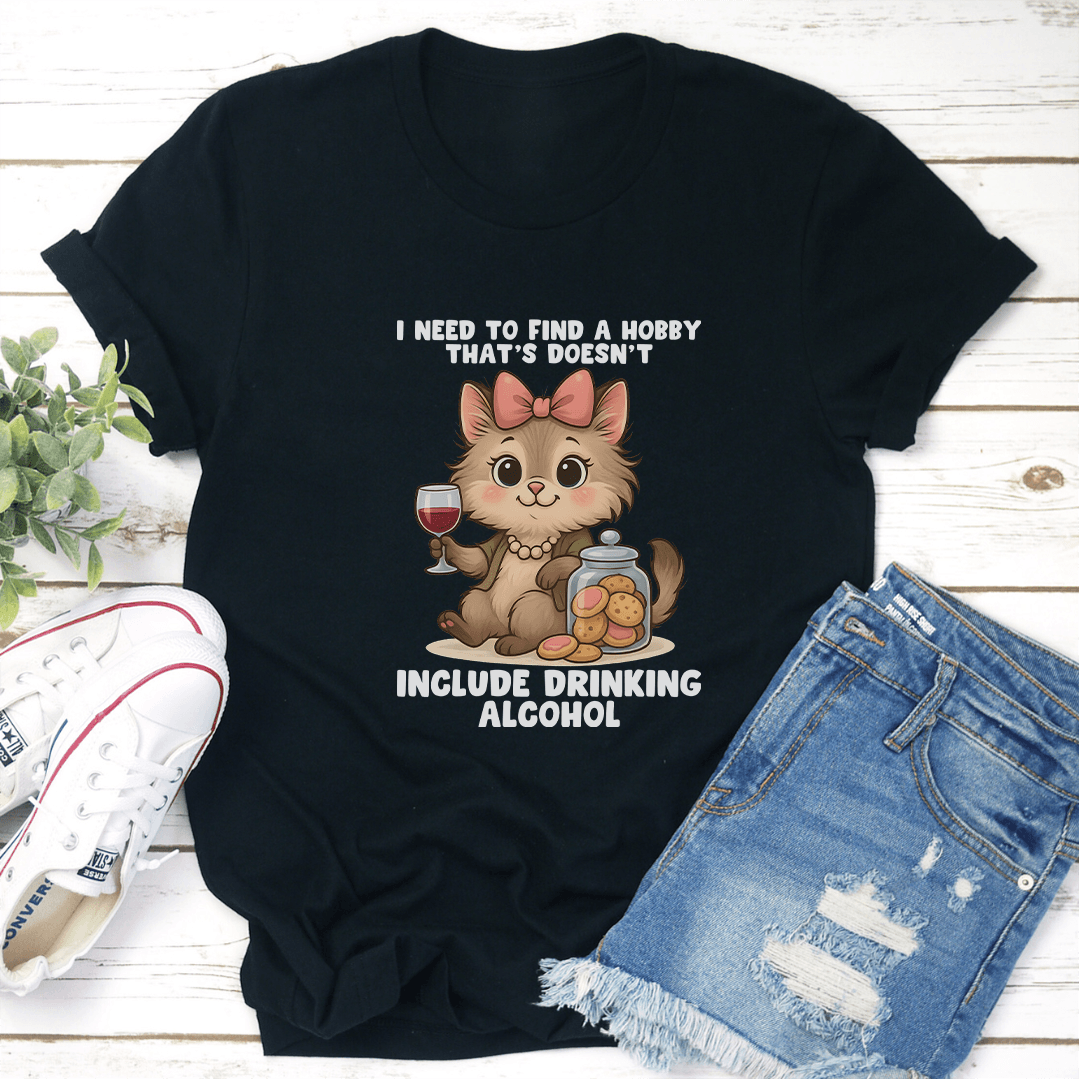 I Need To Find A Hobby Thats Doesnt Include Drinking Alcohol Tee 3