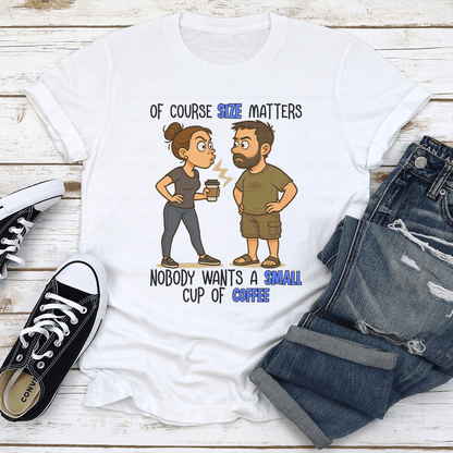Of Course Size Matters Nobody Wants A Small Cup Of Coffee Tee 1