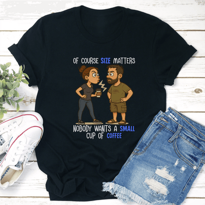 Of Course Size Matters Nobody Wants A Small Cup Of Coffee Tee 2