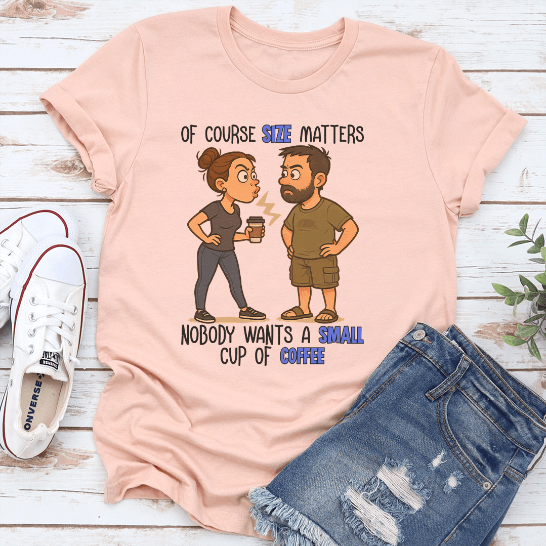 Of Course Size Matters Nobody Wants A Small Cup Of Coffee Tee 3