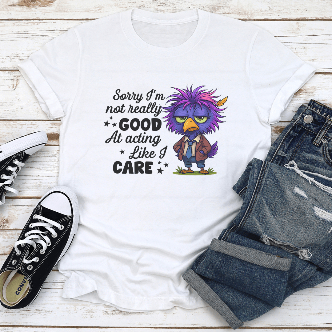 Sorry Im Not Really Good At Acting Like I Care Tee 1