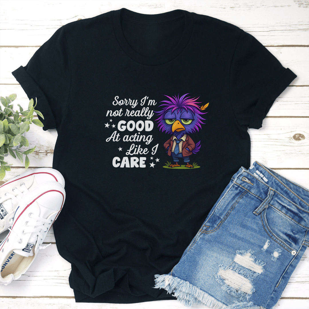 Sorry Im Not Really Good At Acting Like I Care Tee 3