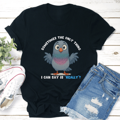 Sometimes The Only Thing I Can Say Is Really Tee 2