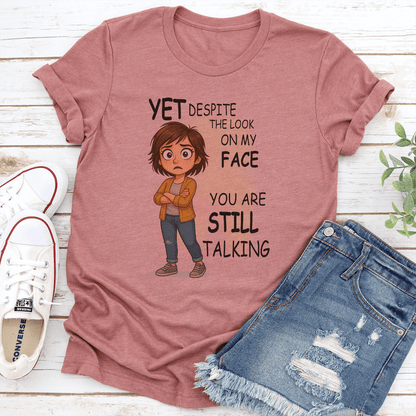 Yet Despite The Look On My Face You Are Still Talking Tee 1