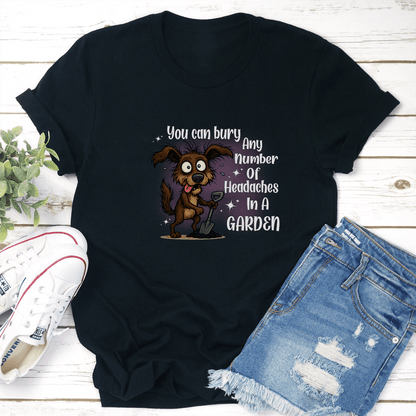 You Can Bury Any Number Of Headaches In A Garden Tee 3