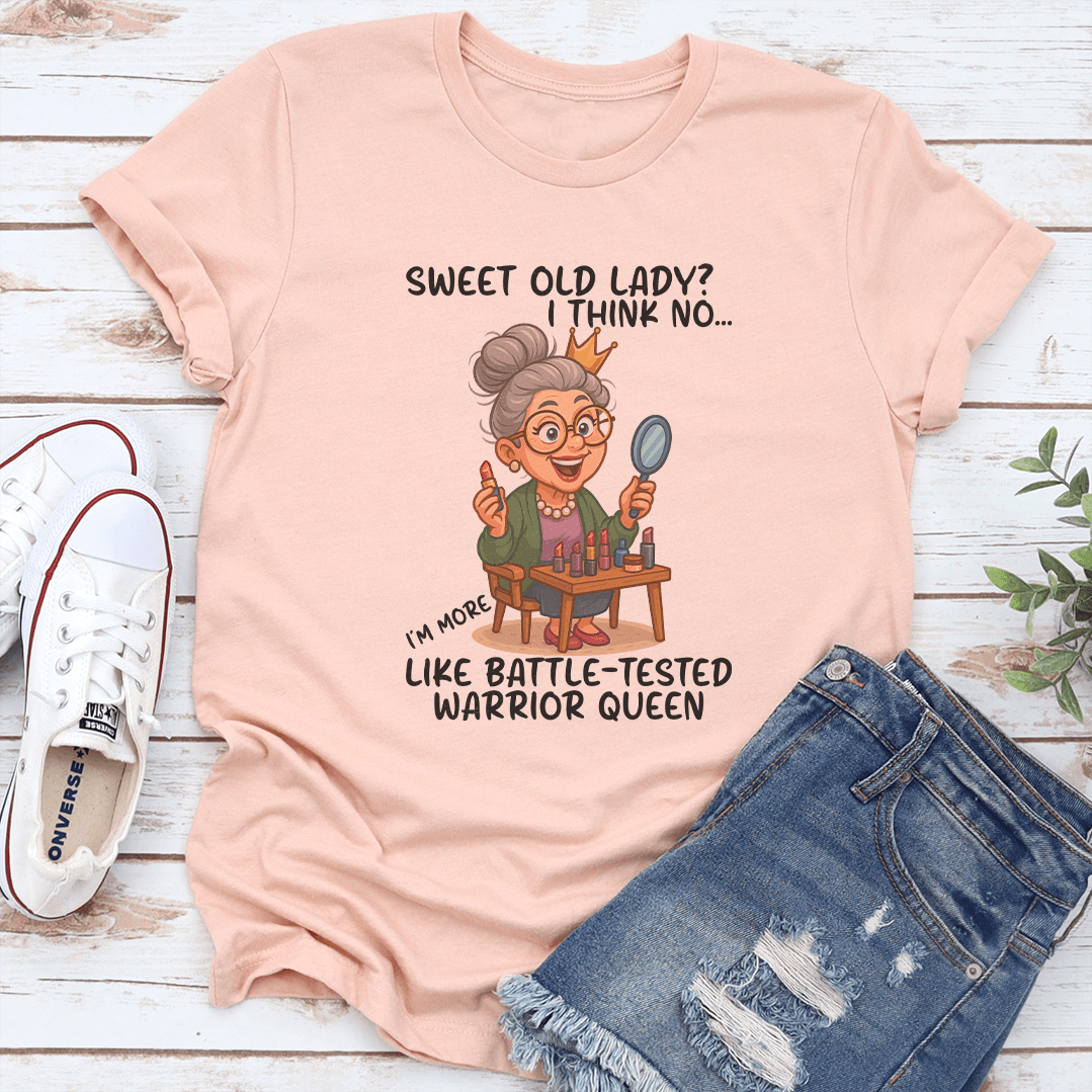 Sweet Old Lady I Think No I'm More Like Battle-Tested Warrior Queen Tee