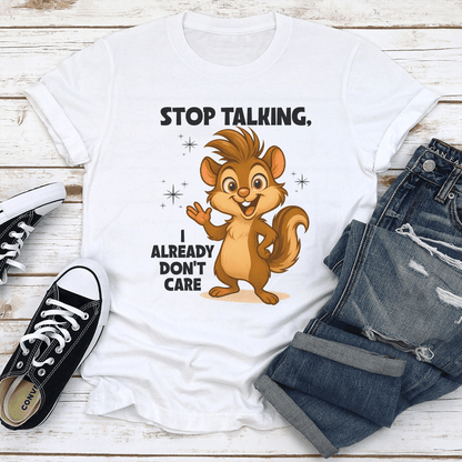 Stop Talking I Already Dont Care Tee 1