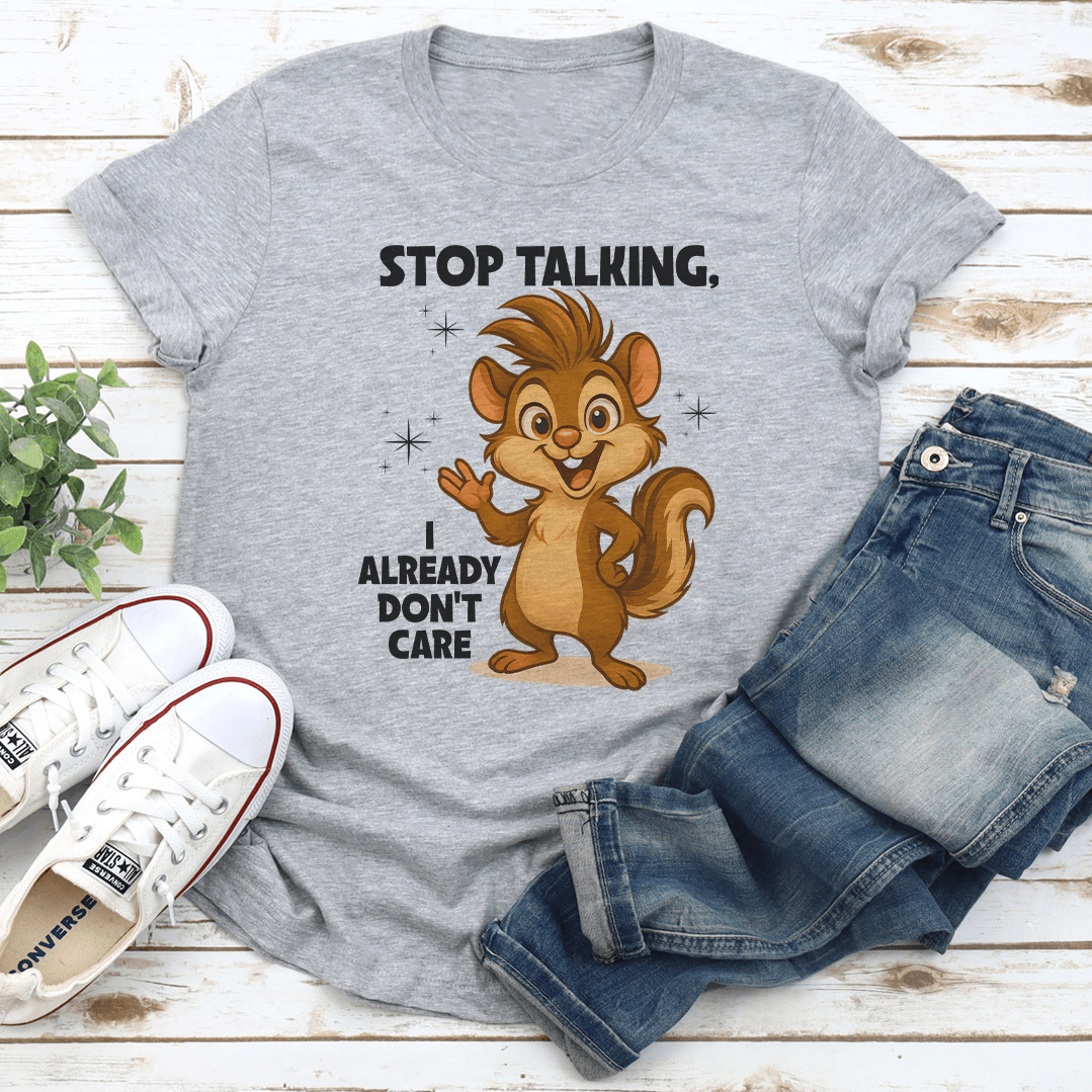 Stop Talking I Already Dont Care Tee 2
