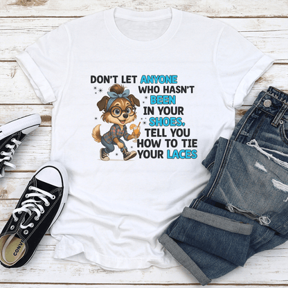Dont Let Anyone Who Hasnt Been In Your Shoes Tee 1