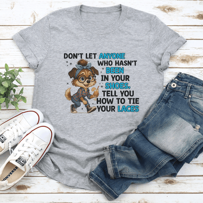Dont Let Anyone Who Hasnt Been In Your Shoes Tee 2