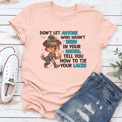 Don't Let Anyone Who Hasn't Been In Your Shoes Tee