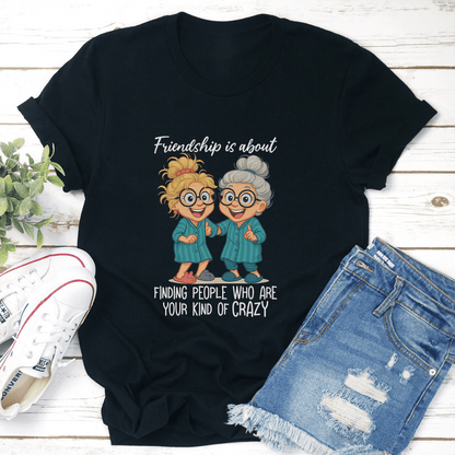 Friendship Is About Finding People Who Are Your Kind Of Crazy Tee 2