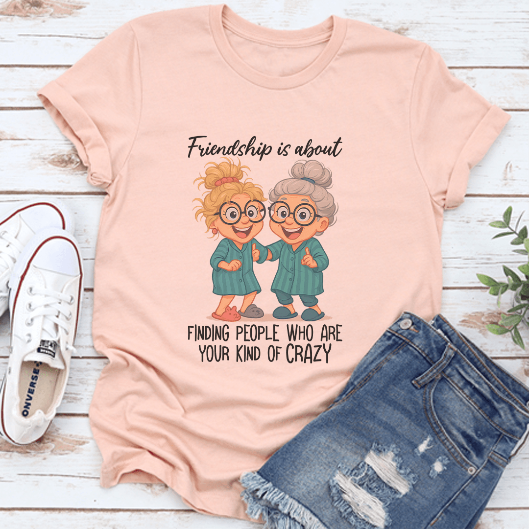 Friendship Is About Finding People Who Are Your Kind Of Crazy Tee 3