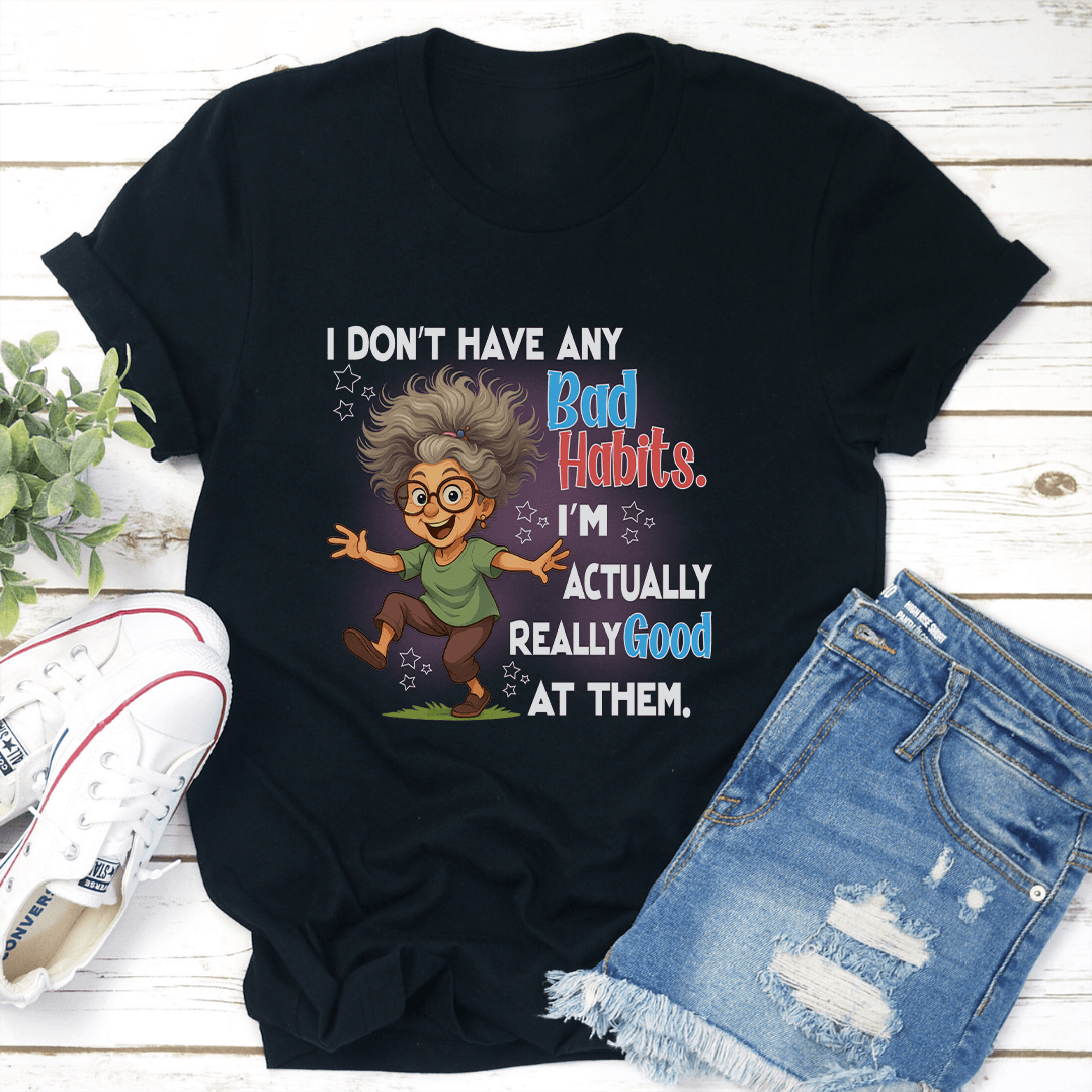 I Dont Have Any Bad Habits Im Actually Really Good At Them Tee 3