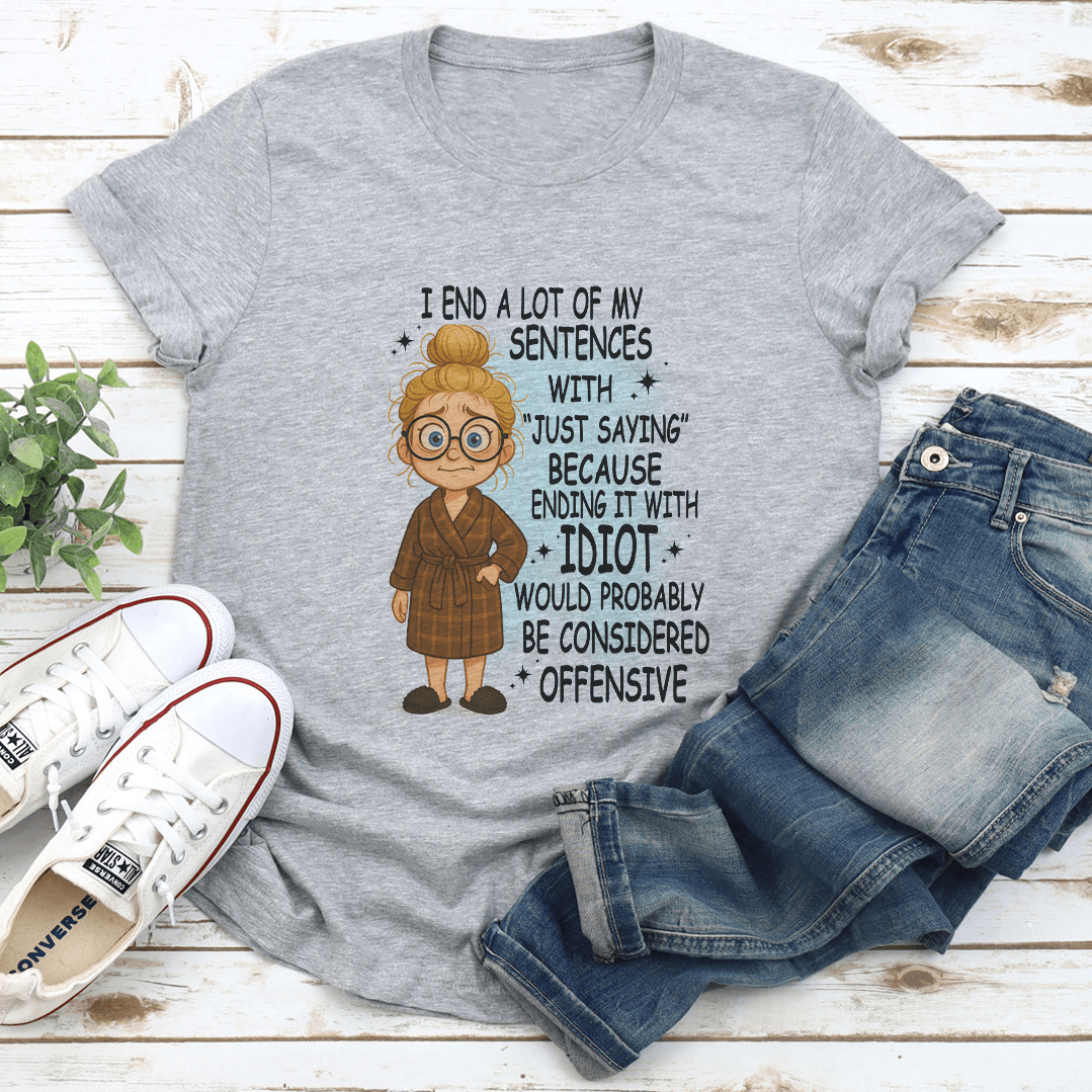 I End A Lot Of My Sentences With Just Saying Tee 1
