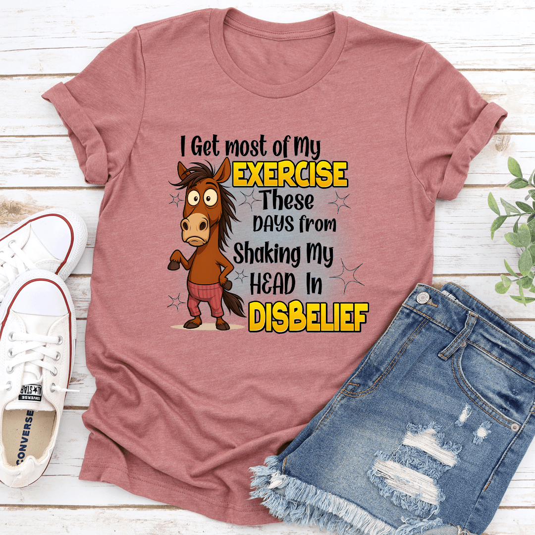 I Get Most Of My Exercise These Days From Shaking My Head In Diisbelief Tee 3