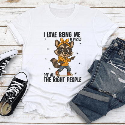 I Love Being Me It Pisses Of All The Right People Tee