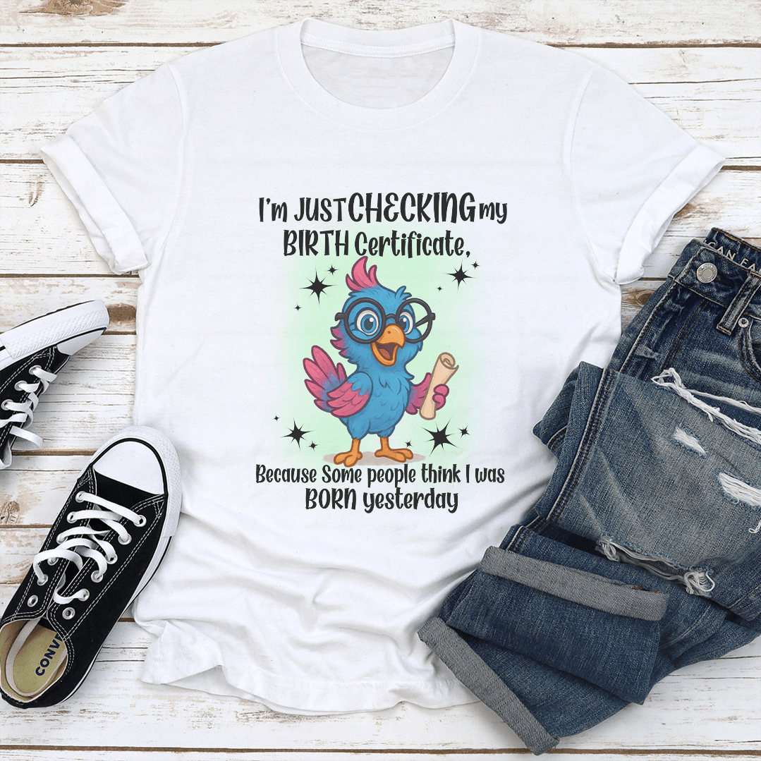 Im Just Checking My Birth Certificate Tee 1