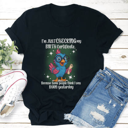 I'm Just Checking My Birth Certificate Tee