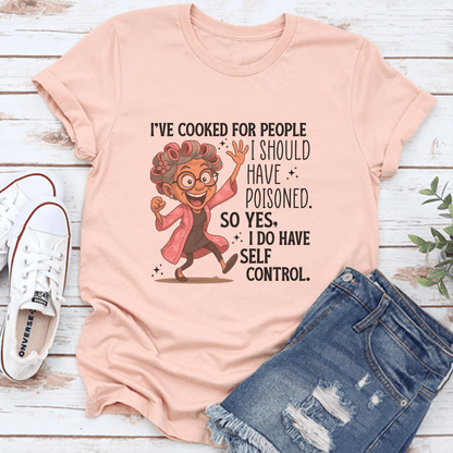 I've Cooked For People I Should Have Poisoned Tee