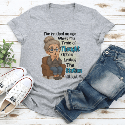 Ive Reached An Age Where My Train Of Thought Often Leaves The Station Without Me Tee 1
