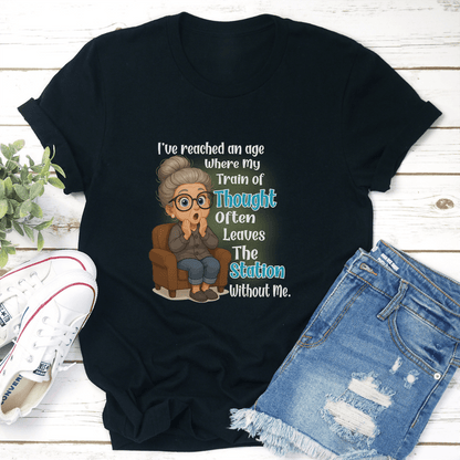 Ive Reached An Age Where My Train Of Thought Often Leaves The Station Without Me Tee 2