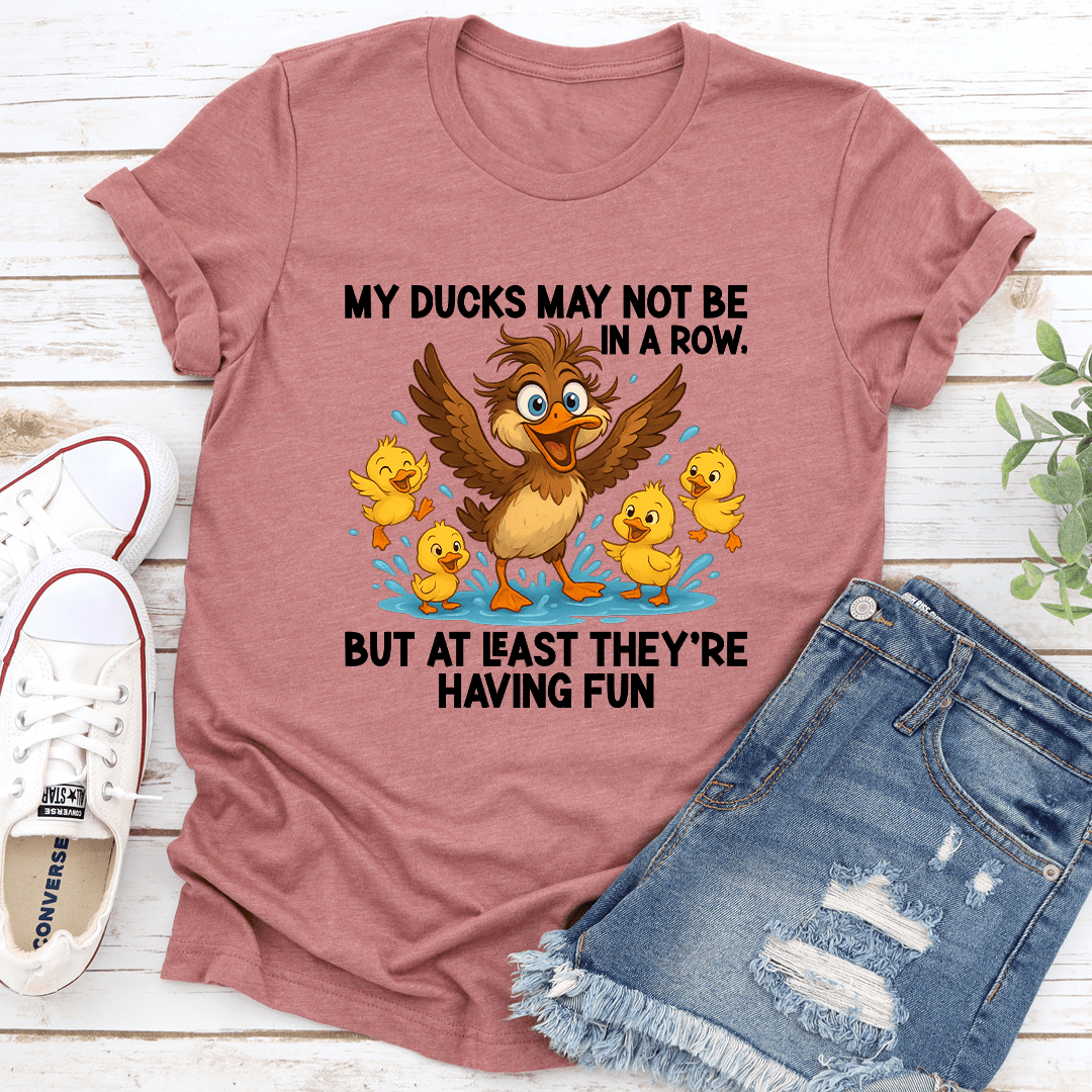 My Ducks May Not Be In A Row Tee 3