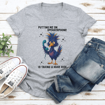 Putting Me On Speakerphone Is Taking A Hug Risk Tee