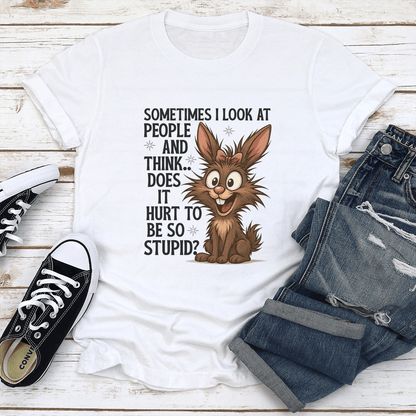 Sometimes I Look At People And Think Does It Hurt To Be So Stupid Tee 1
