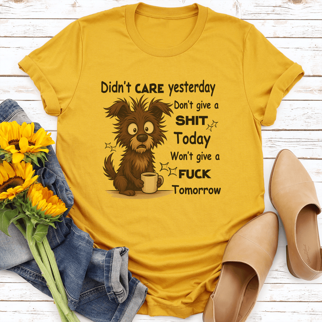 Didnt Care Yesterday Dont Give A Sit Today Wont Give A Fck Tomorrow Tee 3