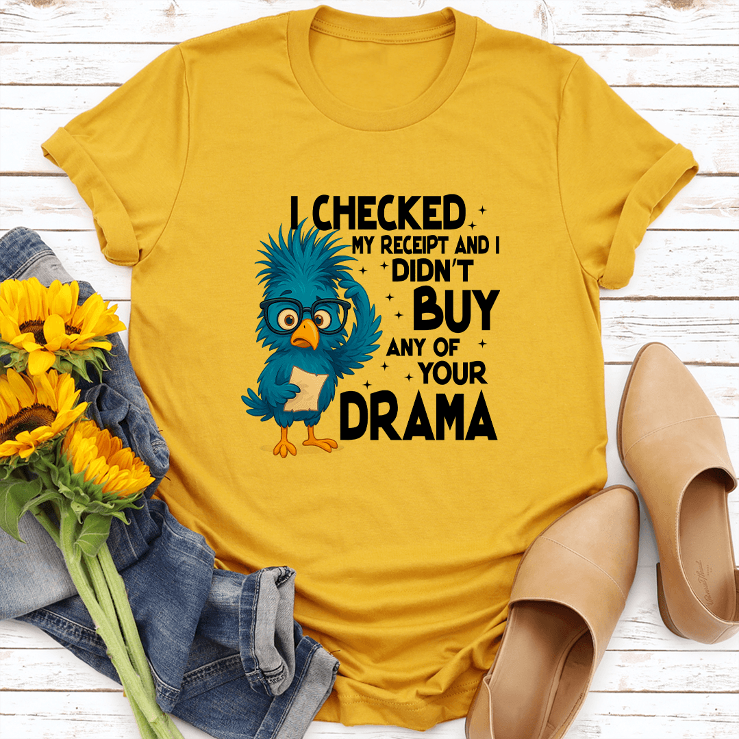 I Checked My Receipt And I Didn't Buy Any Of Your Drama Tee