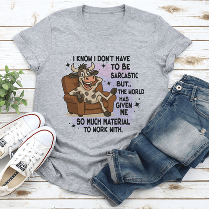 I Know I Dont Have To Be Sarcastic But The World Has Given Me So Much Tee 2