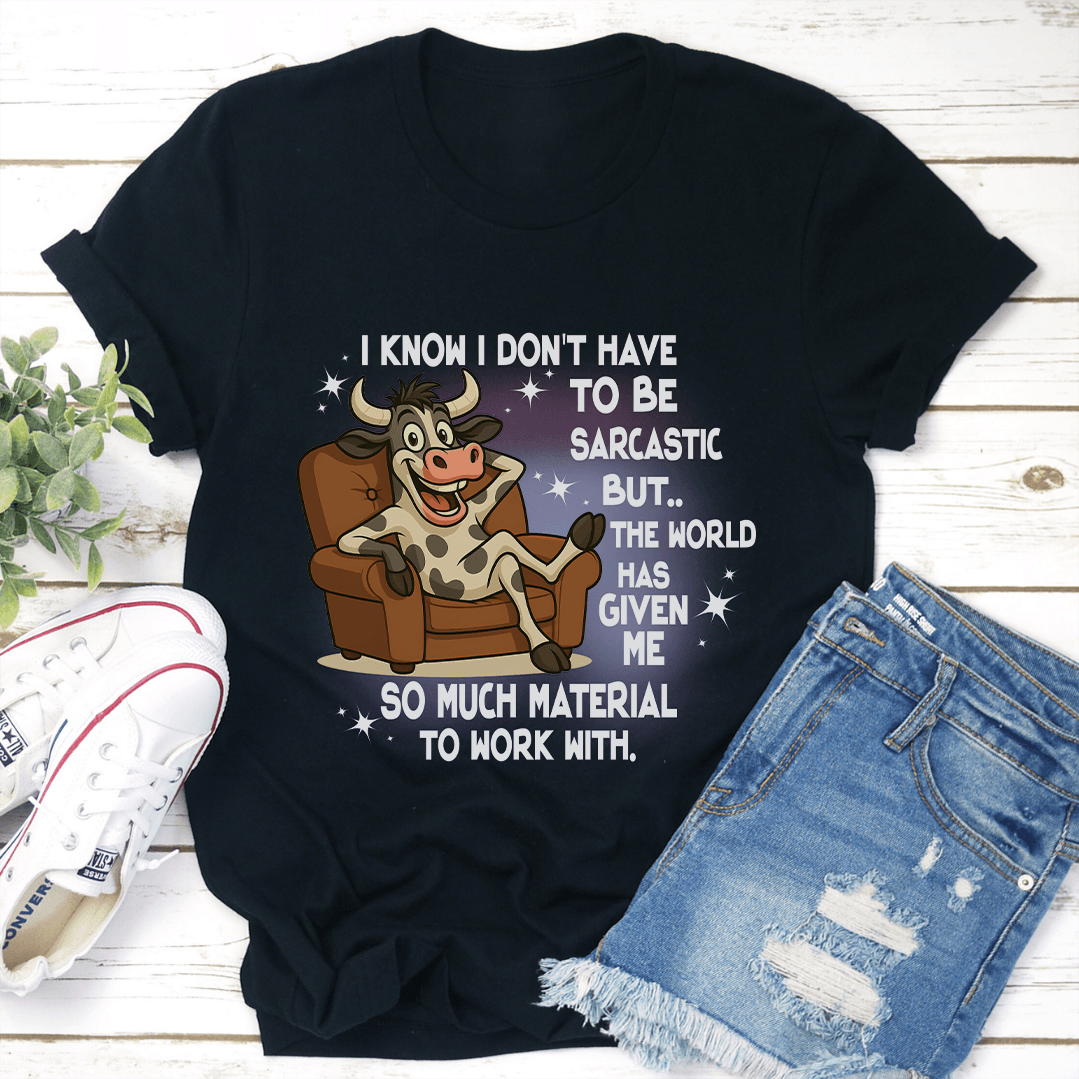 I Know I Dont Have To Be Sarcastic But The World Has Given Me So Much Tee 3