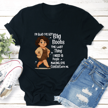 I'm Glad I've Got Big Boobs The Last Thing Tee