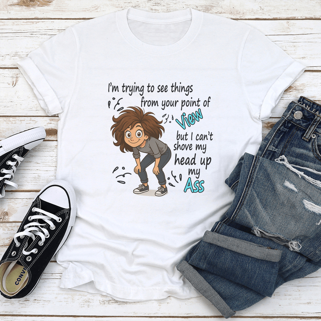 Im Trying To See Things From Your Point Of View Tee 1