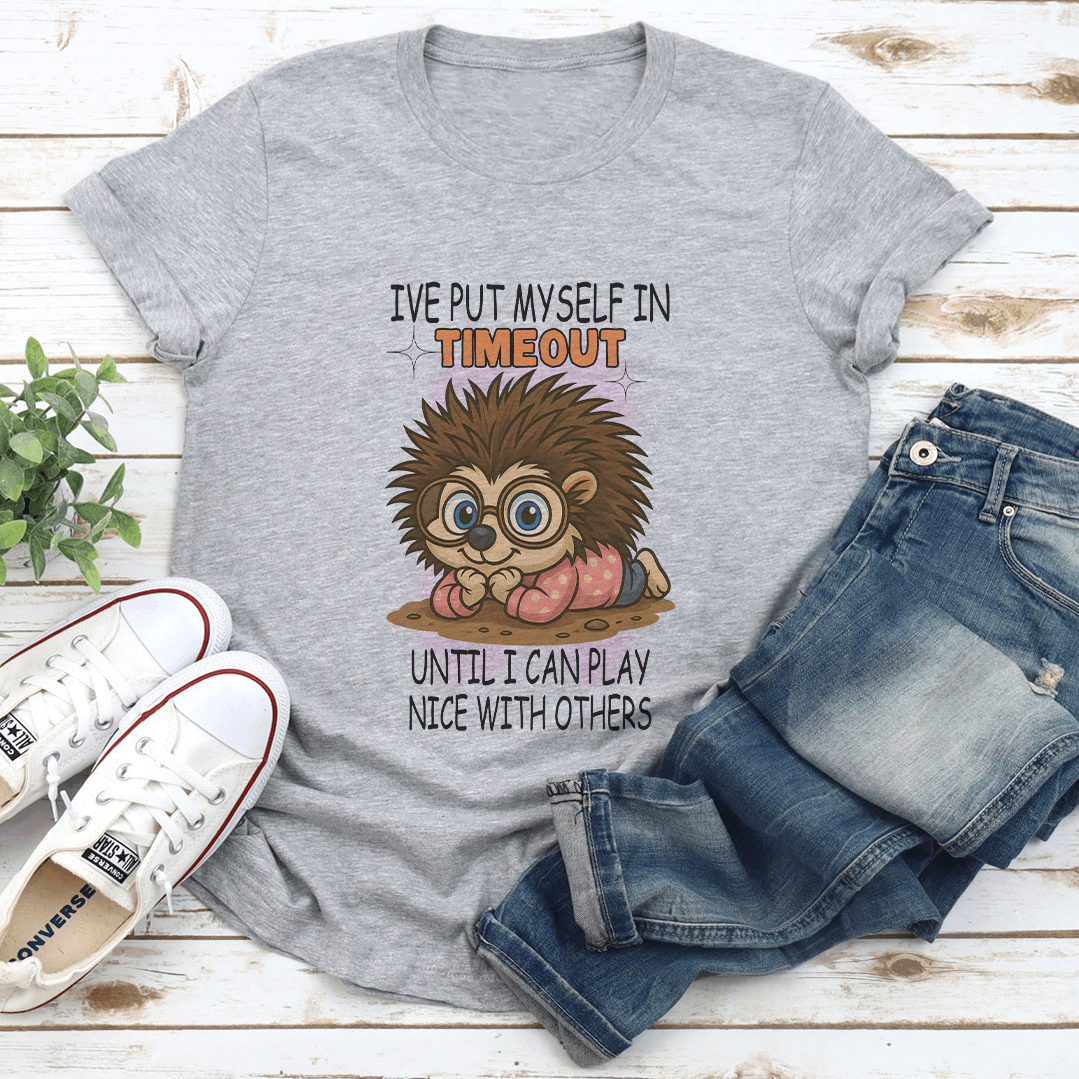 Ive Put Myself In Timeout Until I Can Play Nice With Others Tee 2