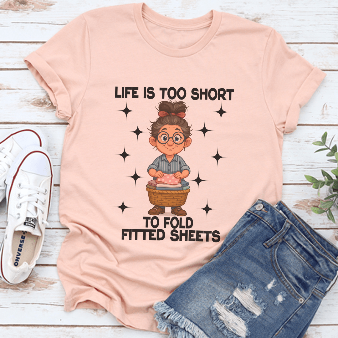Life Is Too Short To Fold Fitted Sheets Tee