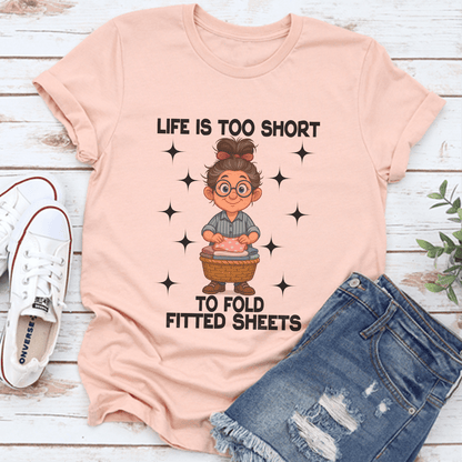 Life Is Too Short To Fold Fitted Sheets Tee