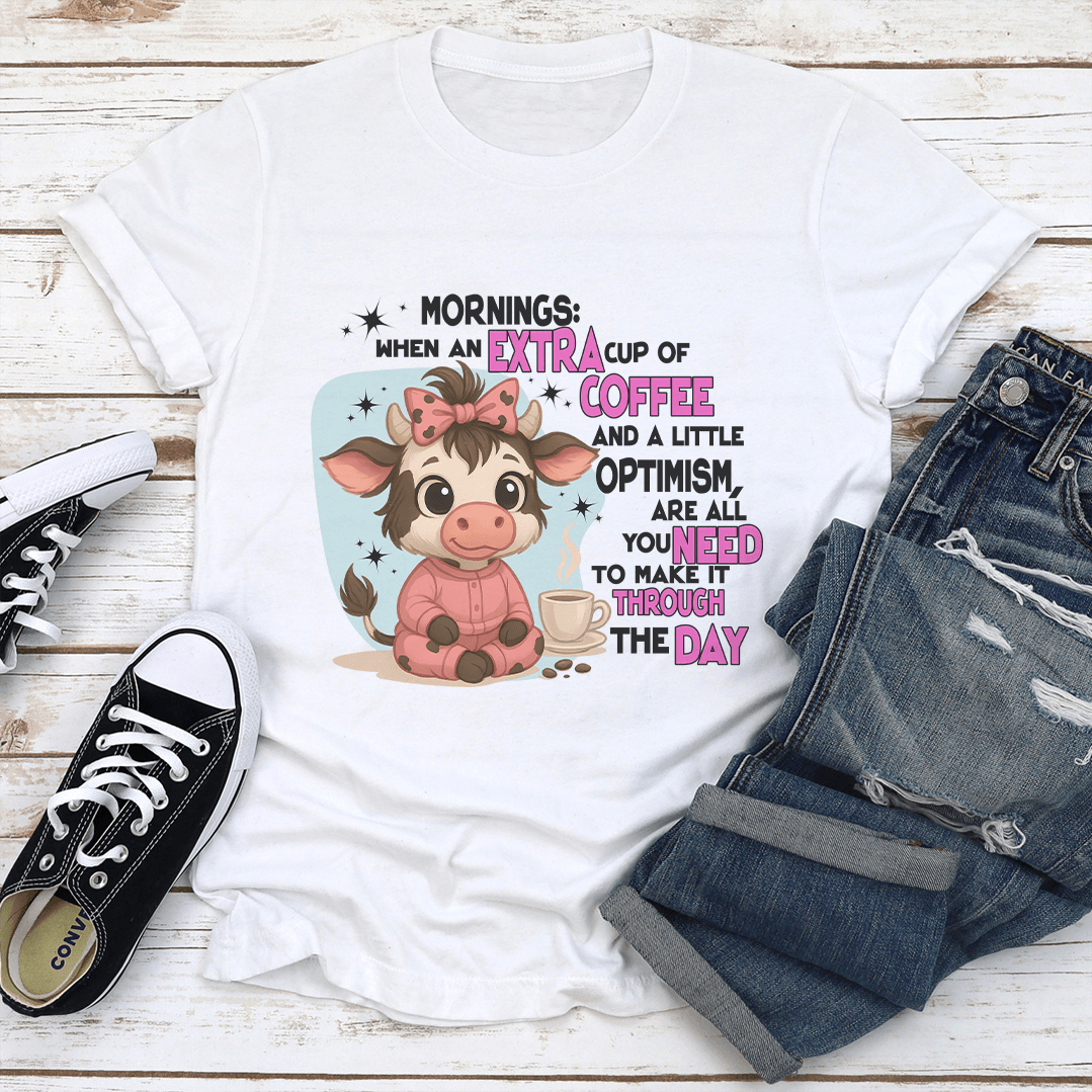 Mornings When An Extra Cup Of Coffee And A Little Optimism Tee