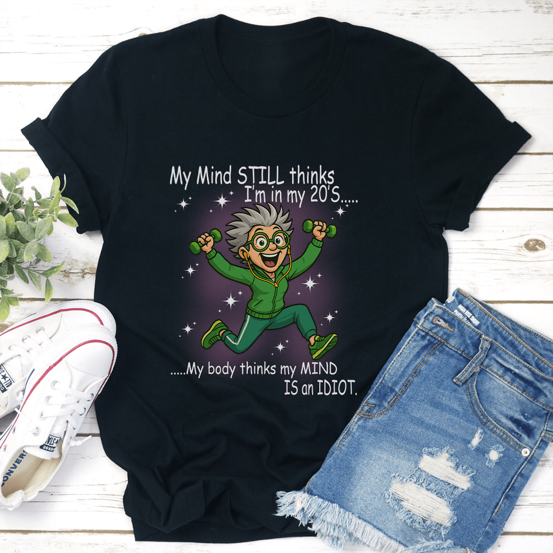 My Mind Still Thinks Im In My 20S My Body Thinks My Mind Is An Idiot Tee 2