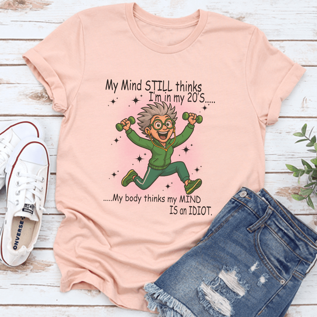 My Mind Still Thinks Im In My 20S My Body Thinks My Mind Is An Idiot Tee 3