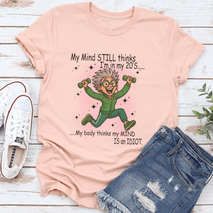 My Mind Still Thinks Im In My 20S My Body Thinks My Mind Is An Idiot Tee 3