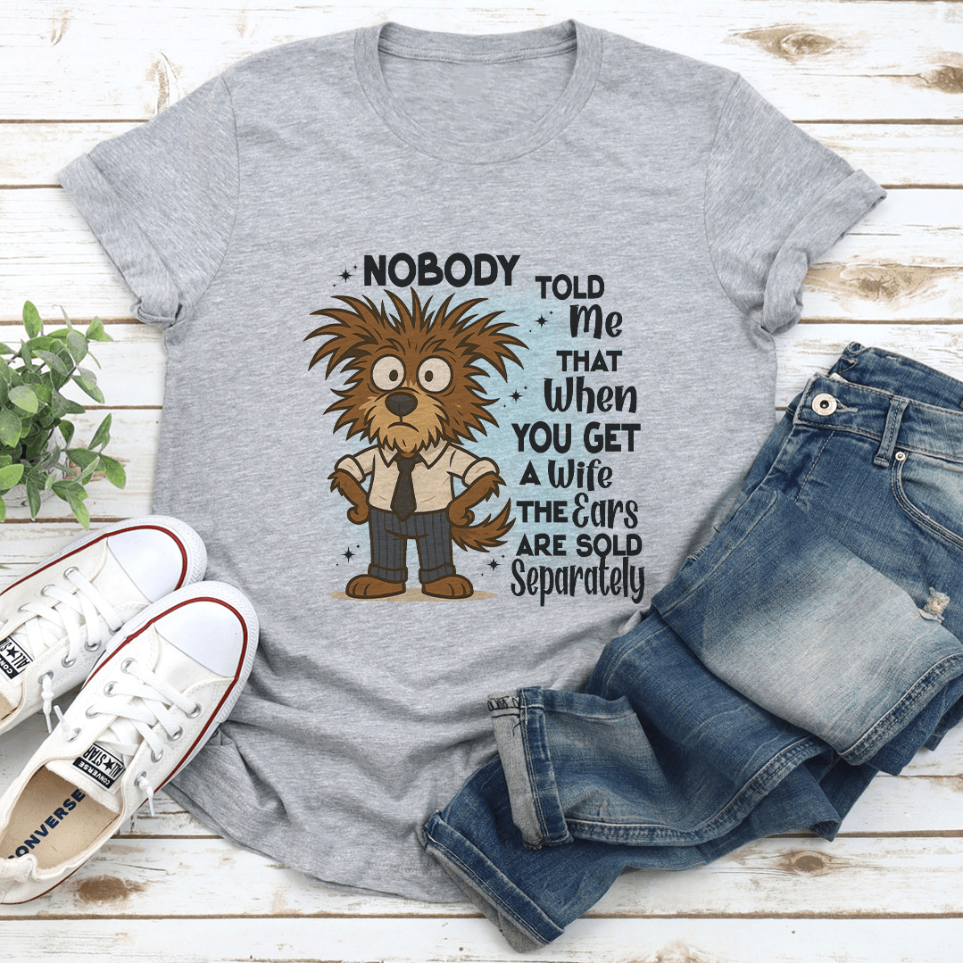 Nobody Told Me That When You Get A Wife The Ears Are Sold Separately Tee 2